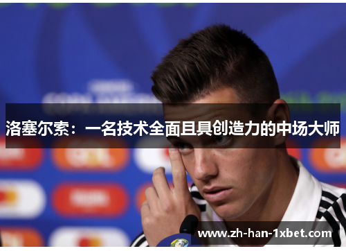 洛塞尔索:一名技术全面且具创造力的中场大师 洛塞尔索:一名技术全面且具创造力的中场大师