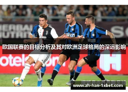 欧国联赛的目标分析及其对欧洲足球格局的深远影响 欧国联赛的目标分析及其对欧洲足球格局的深远影响