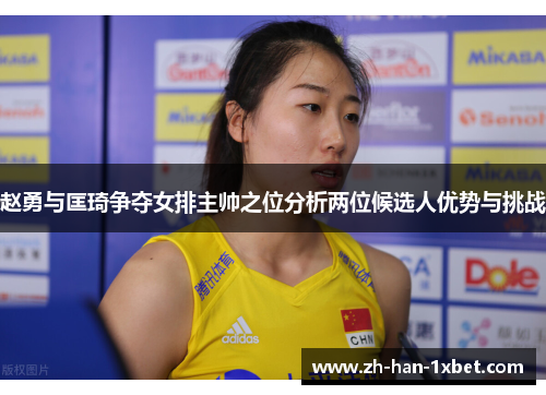 赵勇与匡琦争夺女排主帅之位分析两位候选人优势与挑战