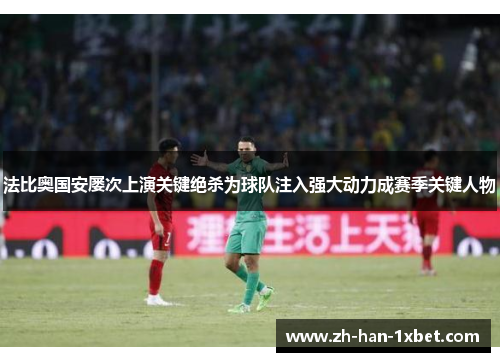 法比奥国安屡次上演关键绝杀为球队注入强大动力成赛季关键人物