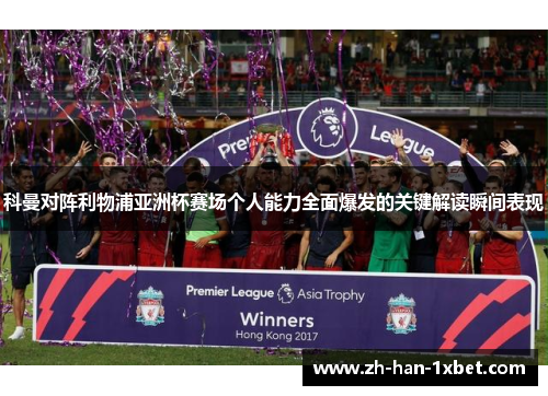 科曼对阵利物浦亚洲杯赛场个人能力全面爆发的关键解读瞬间表现